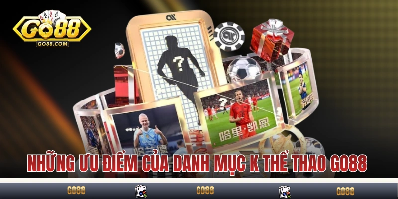 K Thể Thao GO88 Với Mức Hoàn Trả Hấp Dẫn Lên Đến Tối Đa 2% 3 Những ưu điểm của danh mục K thể thao GO88