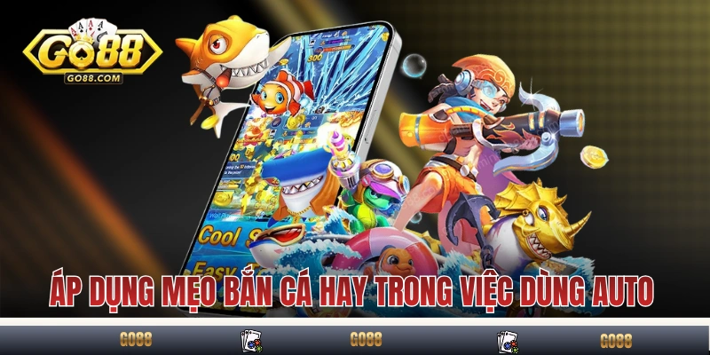 Mẹo Bắn Cá Hay Mà Các Cao Thủ Sẽ Không Muốn Nhiều Người Biết 3 Áp dụng mẹo bắn cá hay trong việc dùng auto