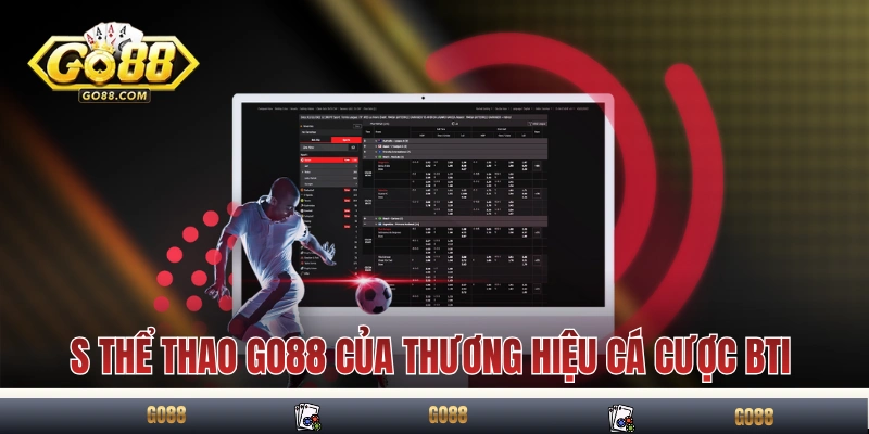 S Thể Thao GO88 - Nơi Hội Tụ Tinh Hoa Cá Cược Thể Thao 2025 2 S thể thao GO88 của thương hiệu cá cược BTi