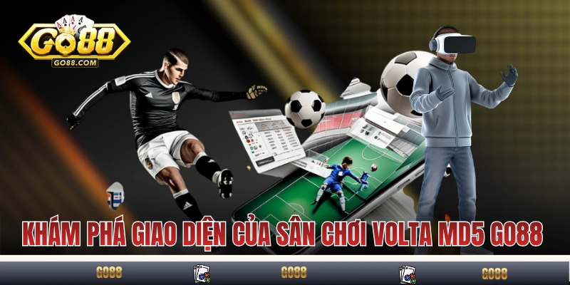Volta MD5 GO88 - Bộ Môn Thể Thao Ảo Thưởng Hậu Hĩnh, Lãi To 3 Khám phá giao diện của sân chơi Volta MD5 GO88